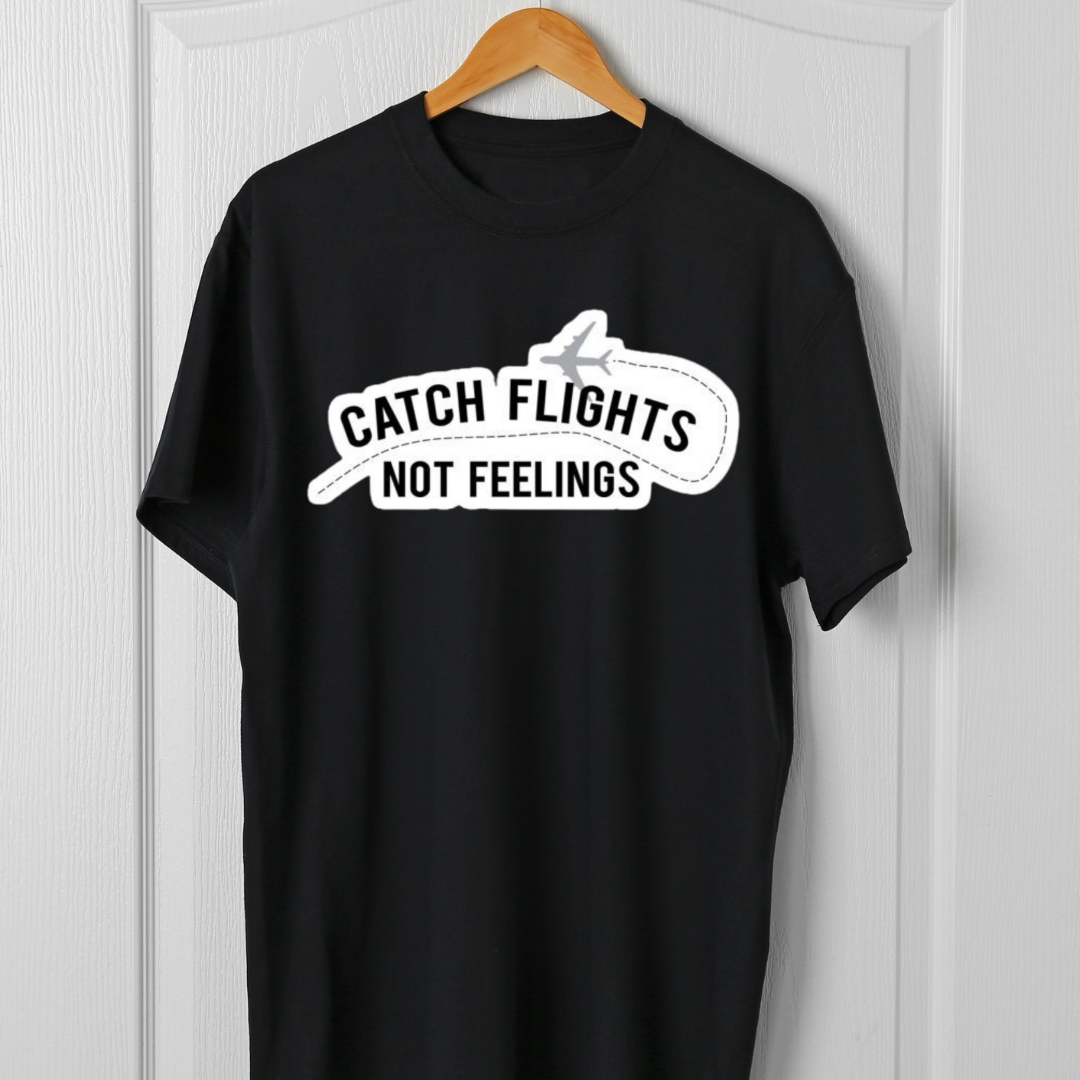 CATCH FLIGHTS NOT FEELINGS
