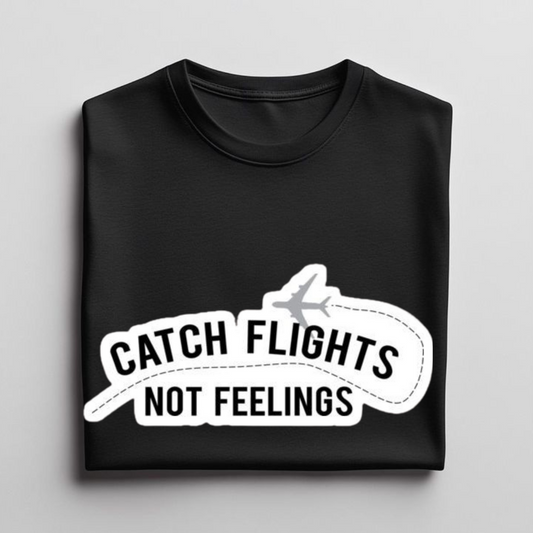 CATCH FLIGHTS NOT FEELINGS